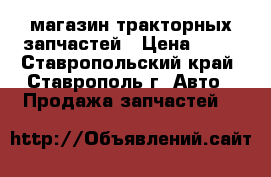 магазин тракторных запчастей › Цена ­ 10 - Ставропольский край, Ставрополь г. Авто » Продажа запчастей   